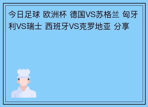 今日足球 欧洲杯 德国VS苏格兰 匈牙利VS瑞士 西班牙VS克罗地亚 分享